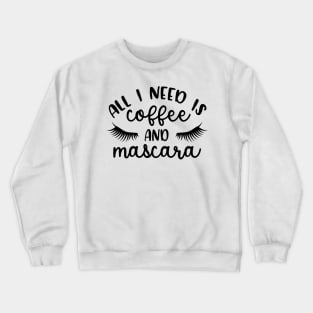 All I need is Coffee & Mascara Crewneck Sweatshirt